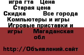 игра гта › Цена ­ 200 › Старая цена ­ 250 › Скидка ­ 13 - Все города Компьютеры и игры » Игровые приставки и игры   . Магаданская обл.
